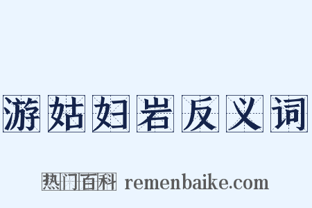 游姑妇岩反义词是什么意思的图片